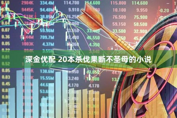 深金优配 20本杀伐果断不圣母的小说